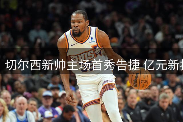 切尔西新帅主场首秀告捷 亿元新援处子球助胜