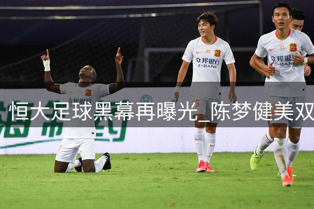 恒大足球黑幕再曝光 陈梦健美双腿引国乒反思