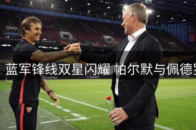 蓝军锋线双星闪耀 帕尔默与佩德罗扛起切尔西进攻大旗