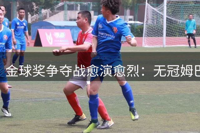 金球奖争夺战愈演愈烈：无冠姆巴佩何以成为评委"视觉焦点"？